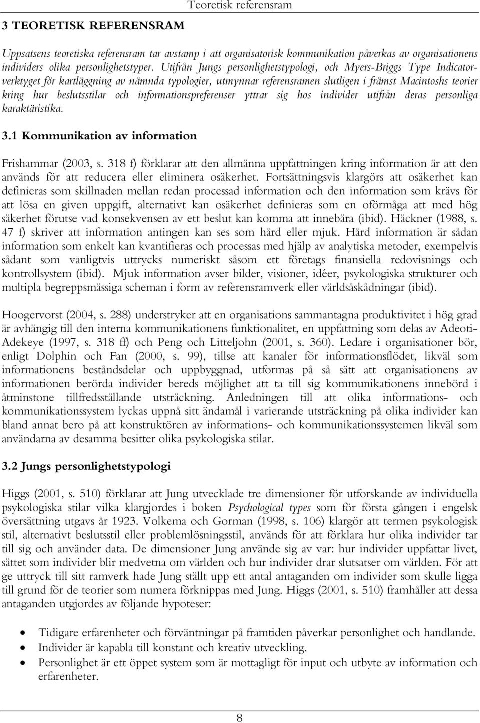 beslutsstilar och informationspreferenser yttrar sig hos individer utifrån deras personliga karaktäristika. 3.1 Kommunikation av information Frishammar (2003, s.