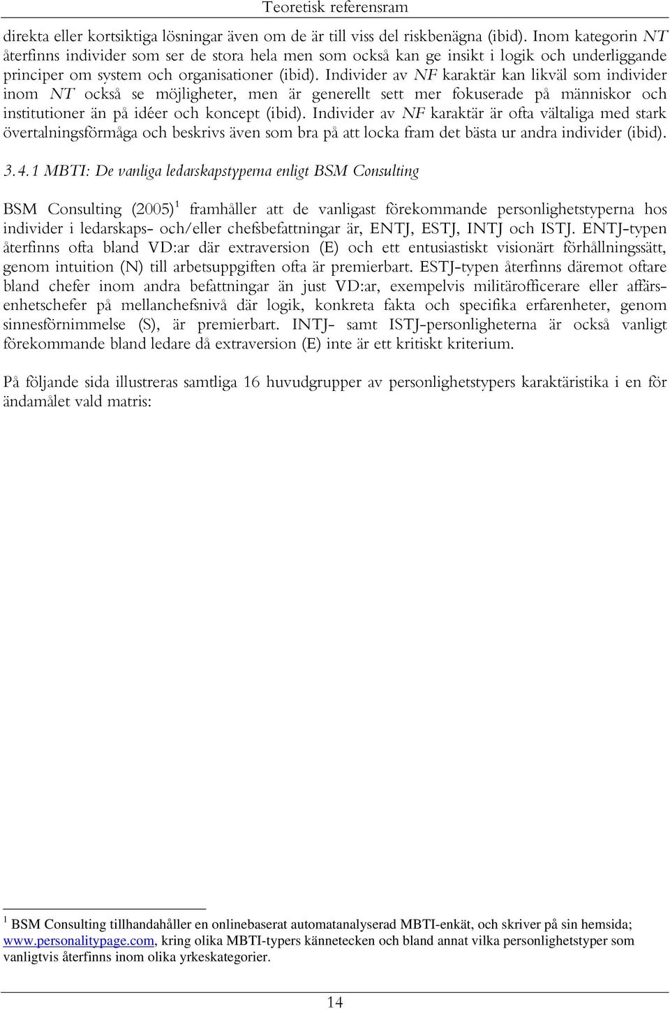 Individer av NF karaktär kan likväl som individer inom NT också se möjligheter, men är generellt sett mer fokuserade på människor och institutioner än på idéer och koncept (ibid).