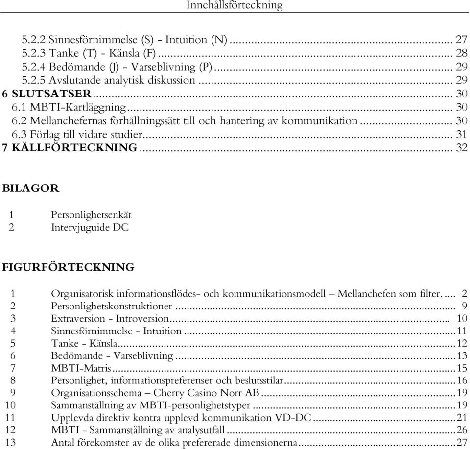 .. 32 BILAGOR 1 Personlighetsenkät 2 Intervjuguide DC FIGURFÖRTECKNING 1 Organisatorisk informationsflödes- och kommunikationsmodell Mellanchefen som filter.... 2 2 Personlighetskonstruktioner.
