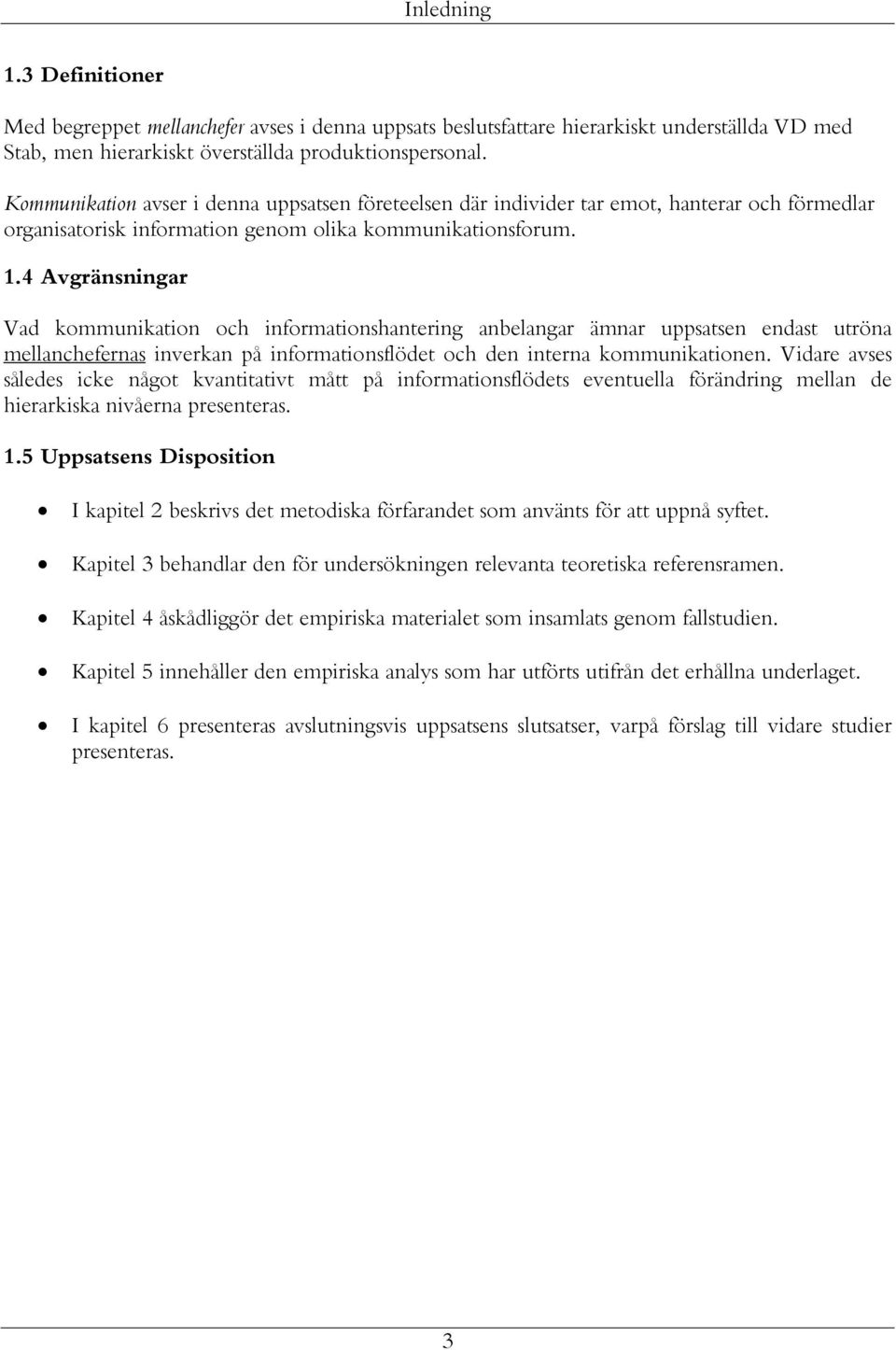 4 Avgränsningar Vad kommunikation och informationshantering anbelangar ämnar uppsatsen endast utröna mellanchefernas inverkan på informationsflödet och den interna kommunikationen.