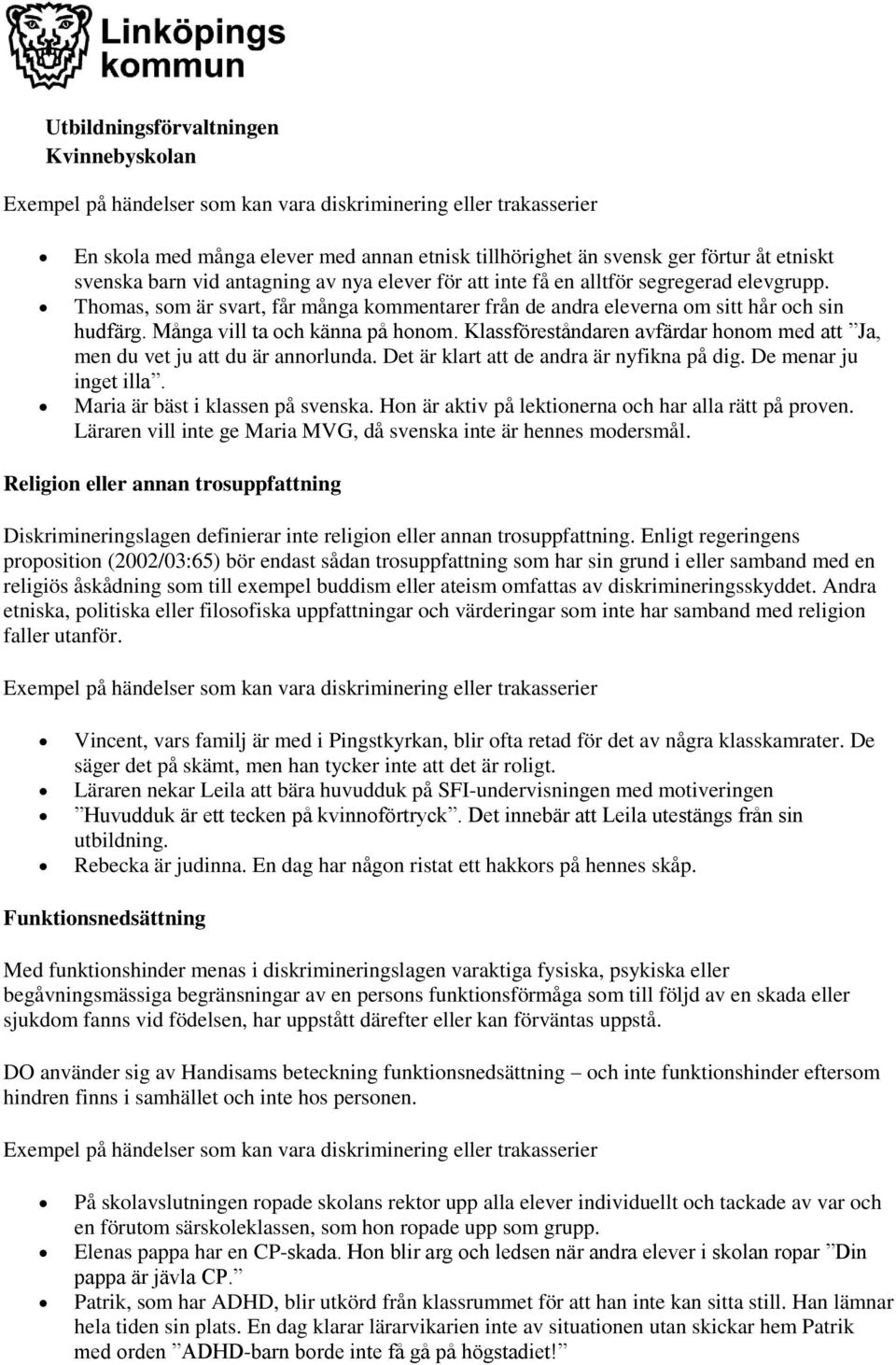 Klassföreståndaren avfärdar honom med att Ja, men du vet ju att du är annorlunda. Det är klart att de andra är nyfikna på dig. De menar ju inget illa. Maria är bäst i klassen på svenska.