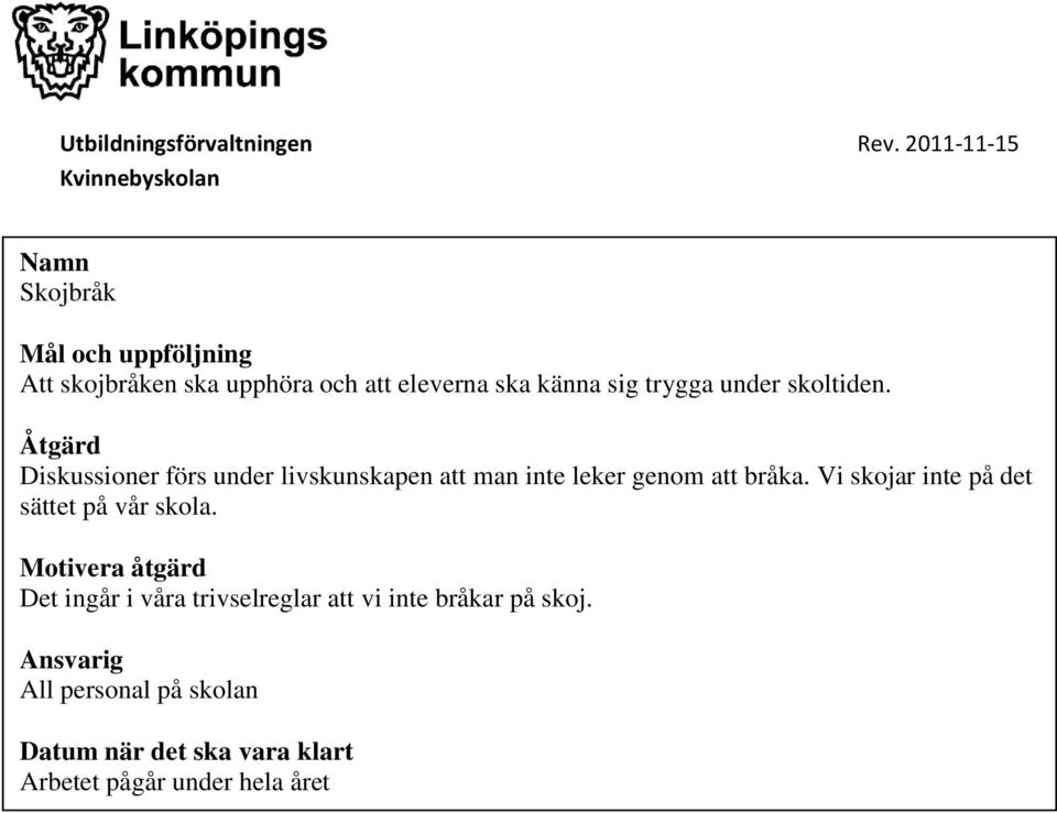 Åtgärd Diskussioner förs under livskunskapen att man inte leker genom att bråka.