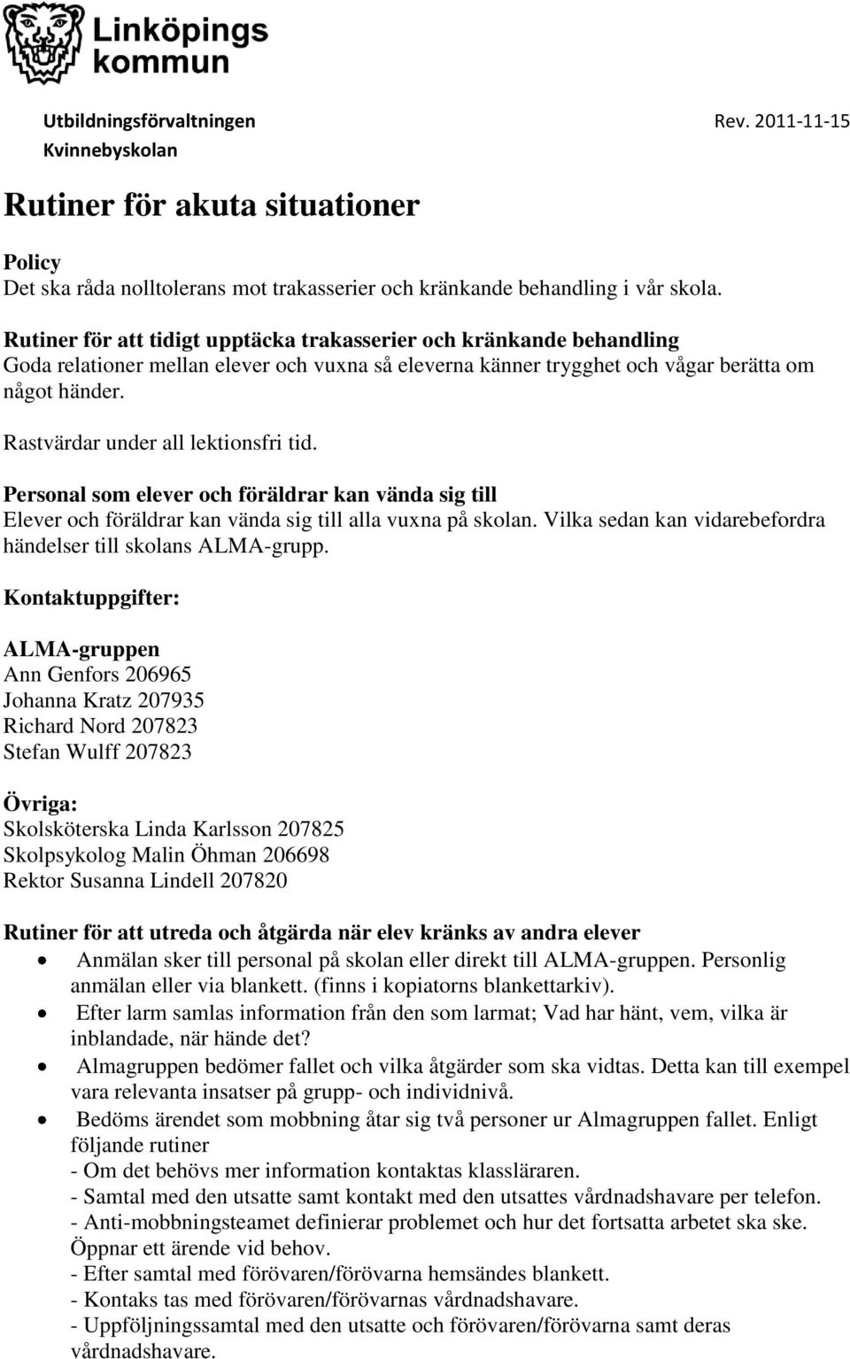 Rastvärdar under all lektionsfri tid. Personal som elever och föräldrar kan vända sig till Elever och föräldrar kan vända sig till alla vuxna på skolan.