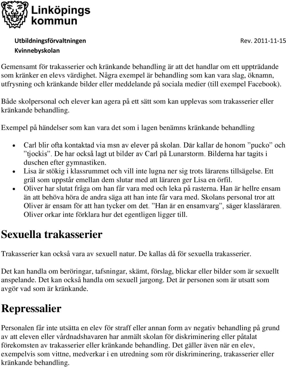 Både skolpersonal och elever kan agera på ett sätt som kan upplevas som trakasserier eller kränkande behandling.