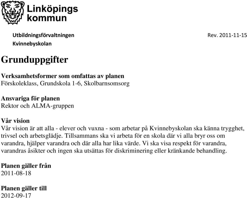 Tillsammans ska vi arbeta för en skola där vi alla bryr oss om varandra, hjälper varandra och där alla har lika värde.