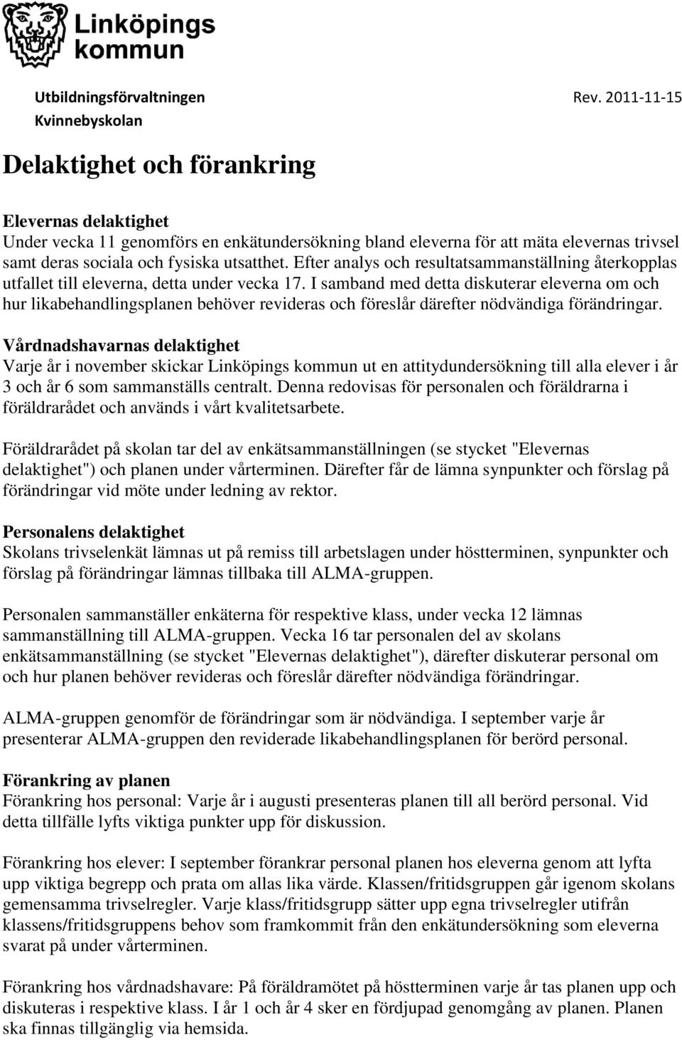 I samband med detta diskuterar eleverna om och hur likabehandlingsplanen behöver revideras och föreslår därefter nödvändiga förändringar.