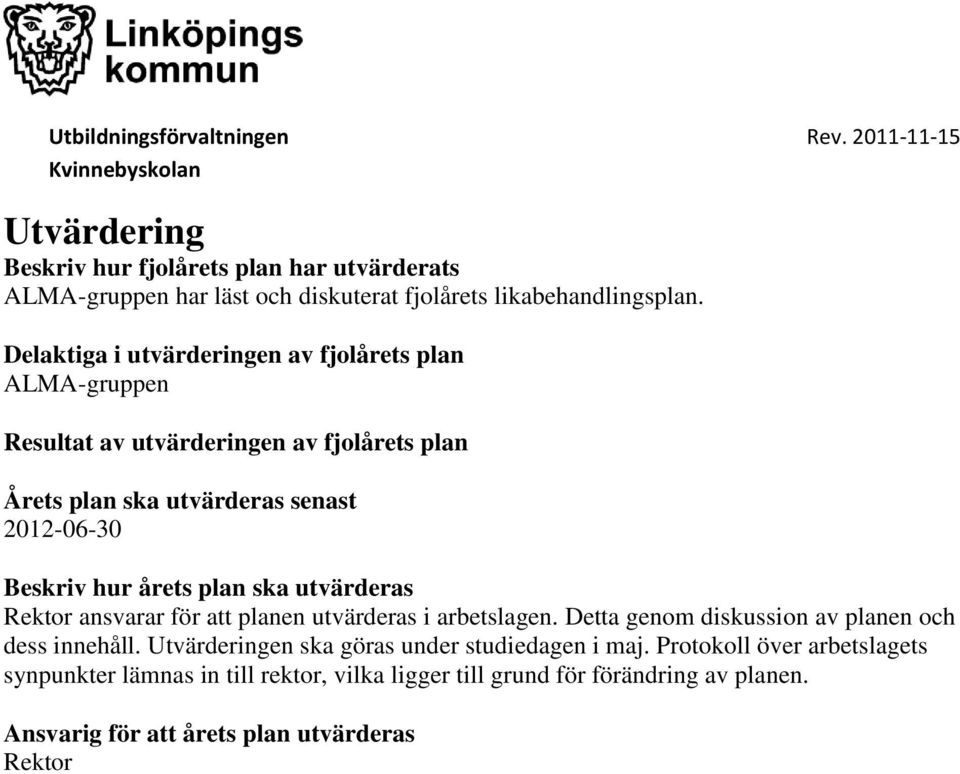 hur årets plan ska utvärderas Rektor ansvarar för att planen utvärderas i arbetslagen. Detta genom diskussion av planen och dess innehåll.