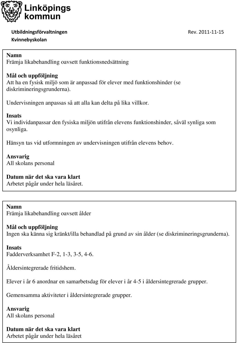 Hänsyn tas vid utformningen av undervisningen utifrån elevens behov. All skolans personal Arbetet pågår under hela läsåret.