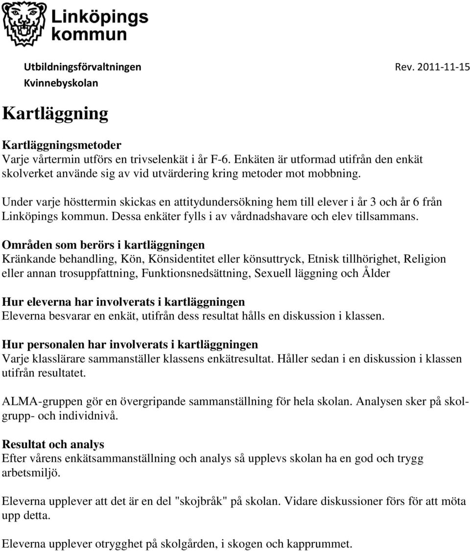 Områden som berörs i kartläggningen Kränkande behandling, Kön, Könsidentitet eller könsuttryck, Etnisk tillhörighet, Religion eller annan trosuppfattning, Funktionsnedsättning, Sexuell läggning och