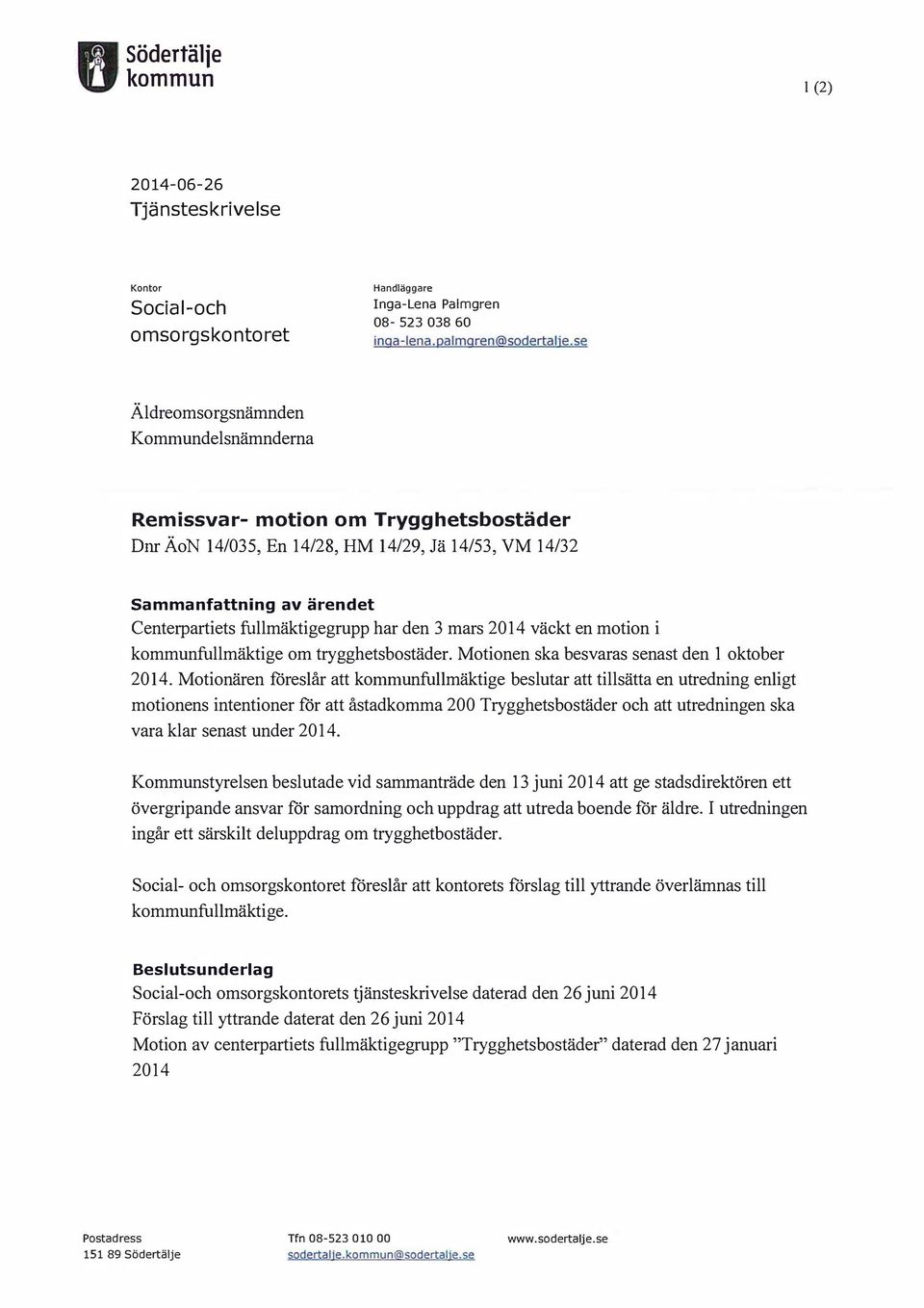 den 3 mars 2014 väckt en motion i kommunfullmäktige om trygghetsbostäder. Motionen ska besvaras senast den l oktober 2014.