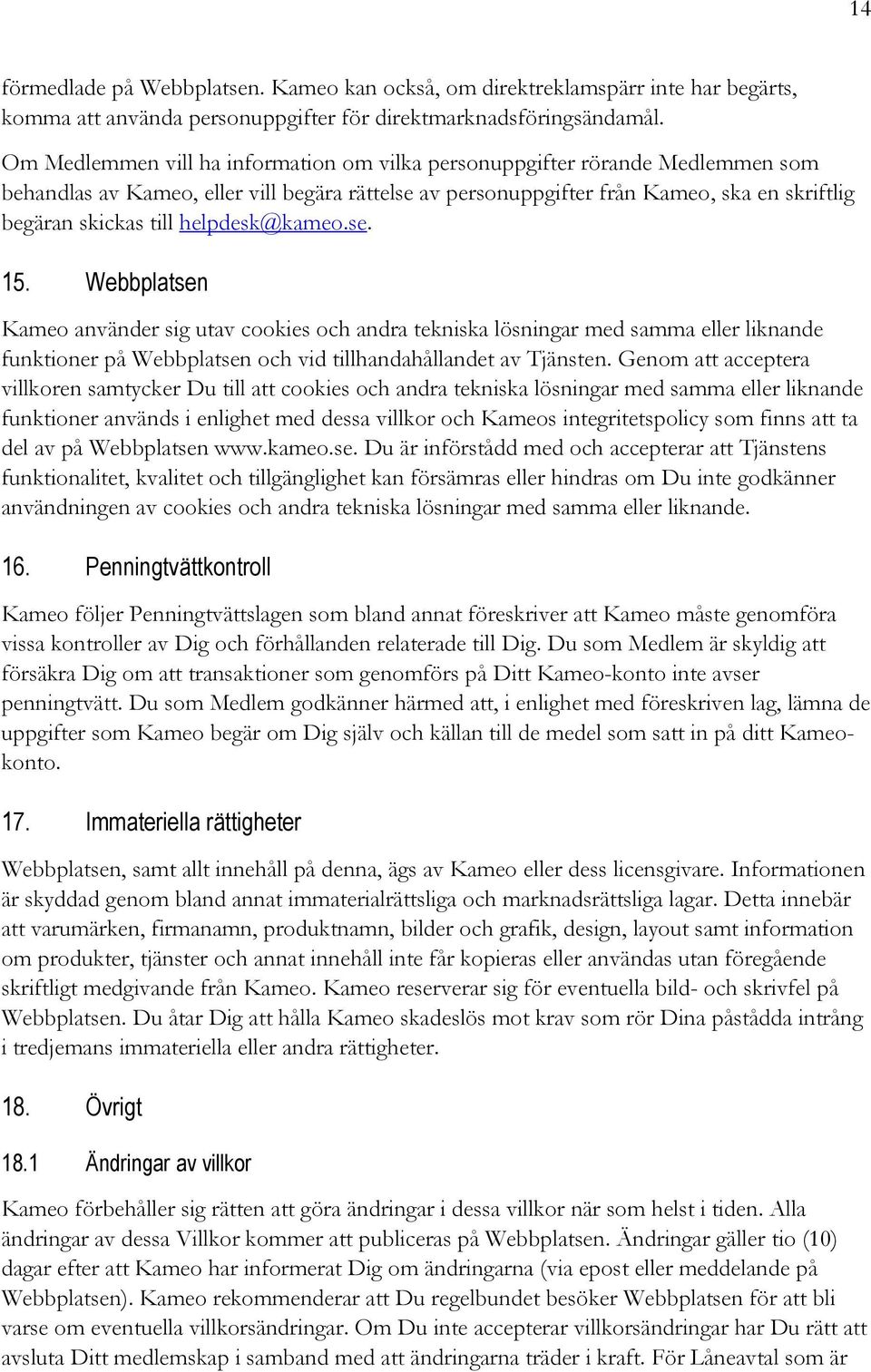 helpdesk@kameo.se. 15. Webbplatsen Kameo använder sig utav cookies och andra tekniska lösningar med samma eller liknande funktioner på Webbplatsen och vid tillhandahållandet av Tjänsten.