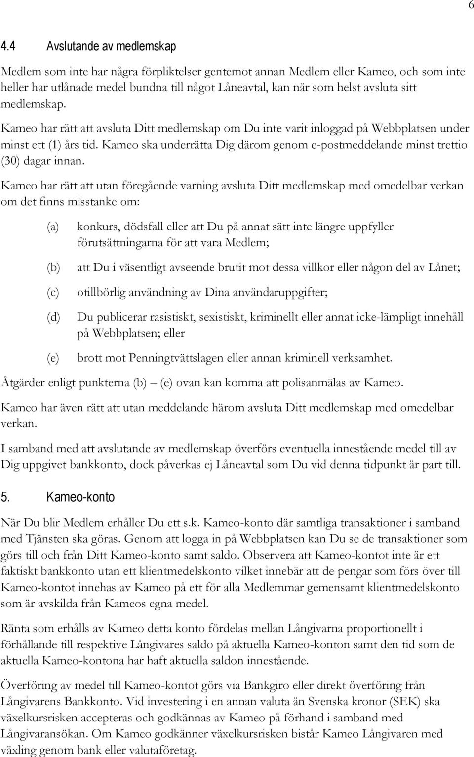 Kameo ska underrätta Dig därom genom e-postmeddelande minst trettio (30) dagar innan.