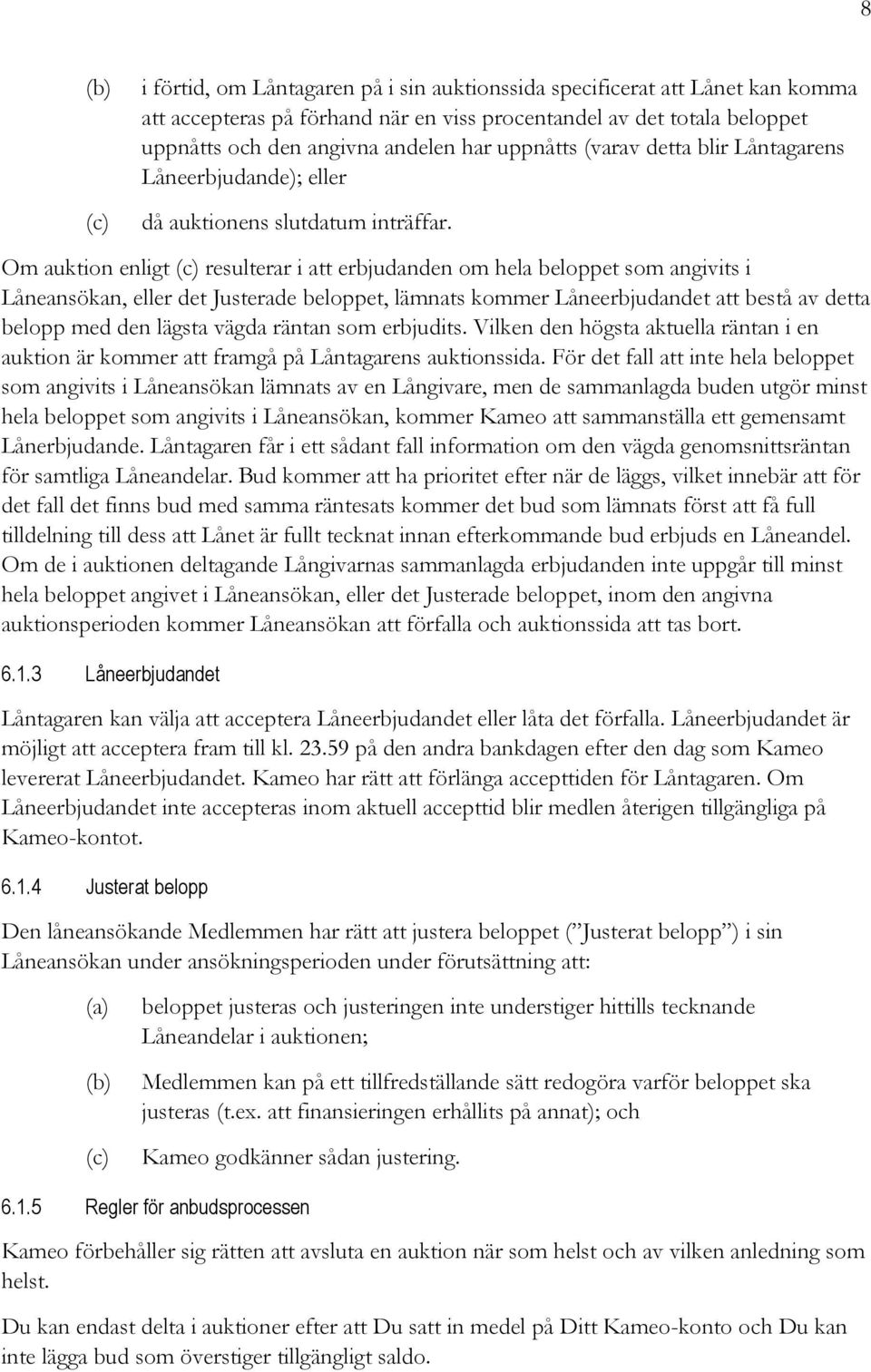 Om auktion enligt resulterar i att erbjudanden om hela beloppet som angivits i Låneansökan, eller det Justerade beloppet, lämnats kommer Låneerbjudandet att bestå av detta belopp med den lägsta vägda