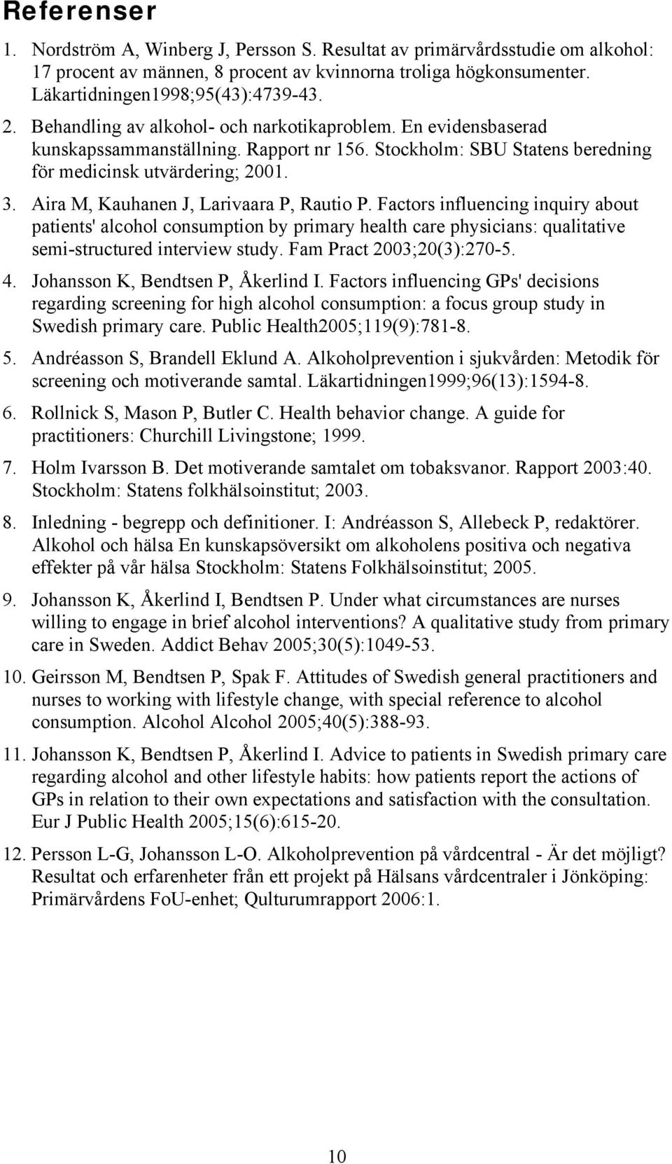 Aira M, Kauhanen J, Larivaara P, Rautio P. Factors influencing inquiry about patients' alcohol consumption by primary health care physicians: qualitative semi-structured interview study.