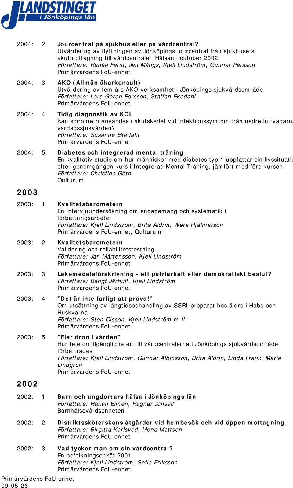 AKO (Allmänläkarkonsult) Utvärdering av fem års AKO-verksamhet i Jönköpings sjukvårdsområde Författare: Lars-Göran Persson, Staffan Ekedahl 2004: 4 Tidig diagnostik av KOL Kan spirometri användas i