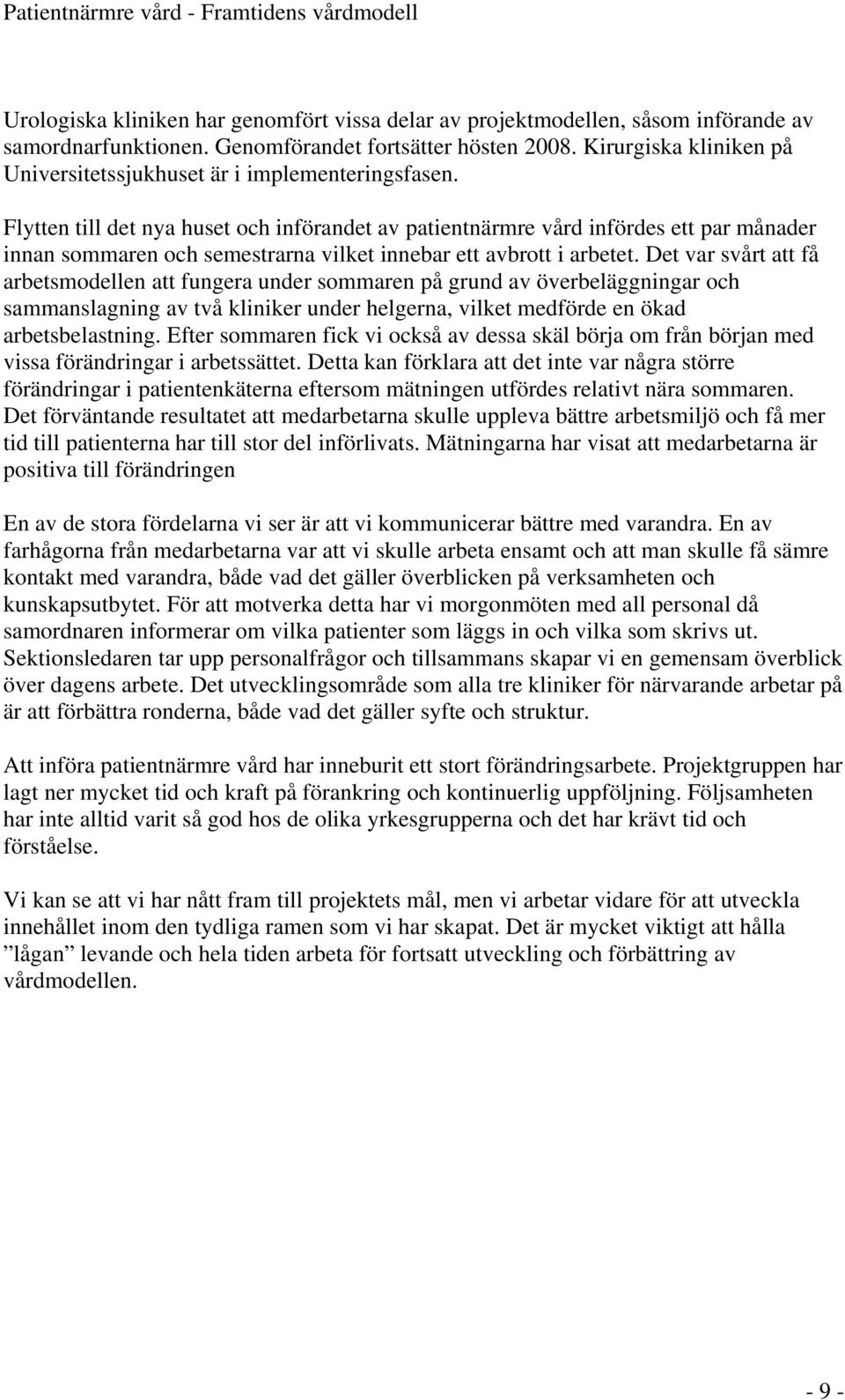 Flytten till det nya huset och införandet av patientnärmre vård infördes ett par månader innan sommaren och semestrarna vilket innebar ett avbrott i arbetet.