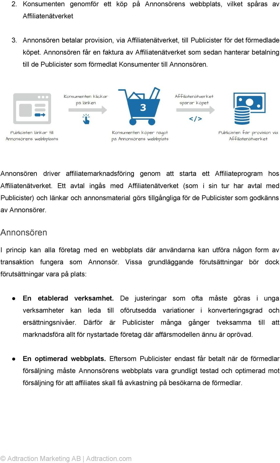 Annonsören driver affiliatemarknadsföring genom att starta ett Affiliateprogram hos Affiliatenätverket.