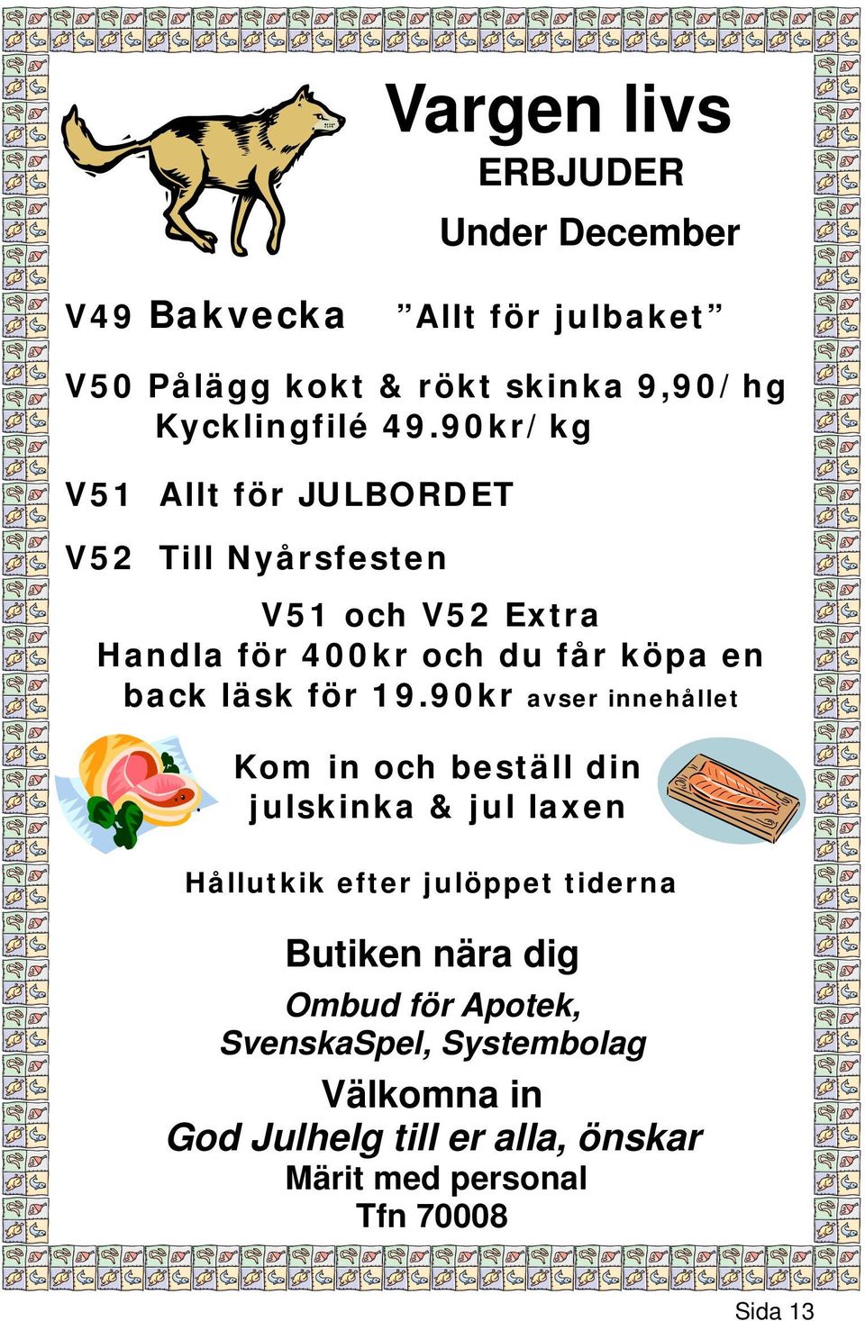 19.90kr avser innehållet Kom in och beställ din julskinka & jul laxen Hållutkik efter julöppet tiderna Butiken nära dig