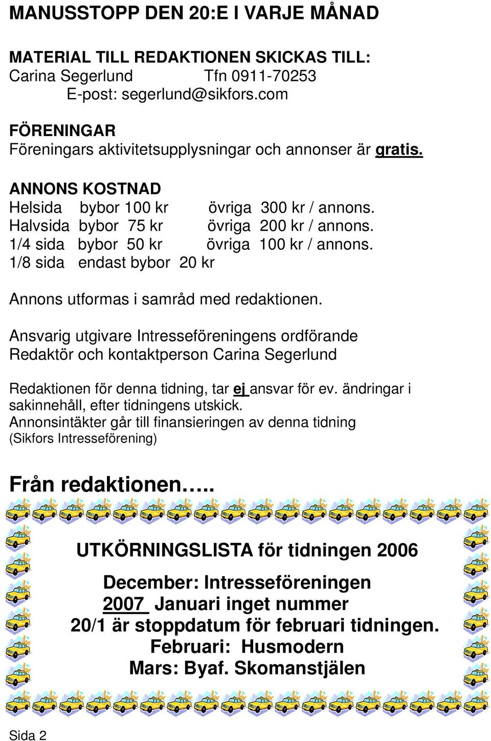 1/4 sida bybor 50 kr övriga 100 kr / annons. 1/8 sida endast bybor 20 kr Annons utformas i samråd med redaktionen.