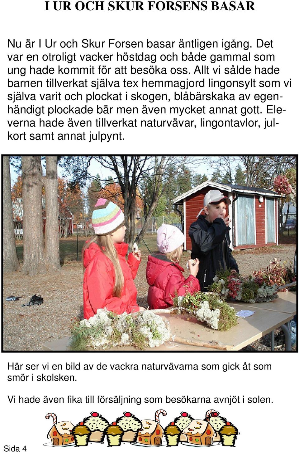 Allt vi sålde hade barnen tillverkat själva tex hemmagjord lingonsylt som vi själva varit och plockat i skogen, blåbärskaka av egenhändigt