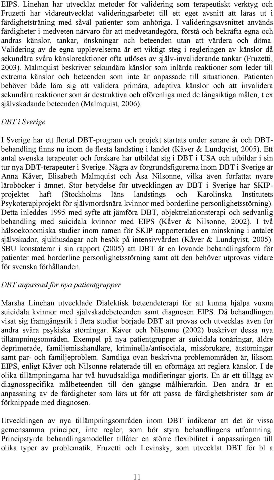 I valideringsavsnittet används färdigheter i medveten närvaro för att medvetandegöra, förstå och bekräfta egna och andras känslor, tankar, önskningar och beteenden utan att värdera och döma.