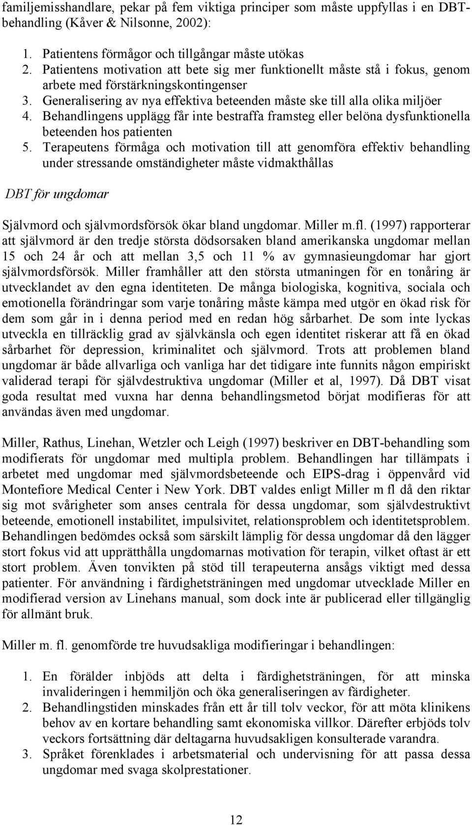 Behandlingens upplägg får inte bestraffa framsteg eller belöna dysfunktionella beteenden hos patienten 5.