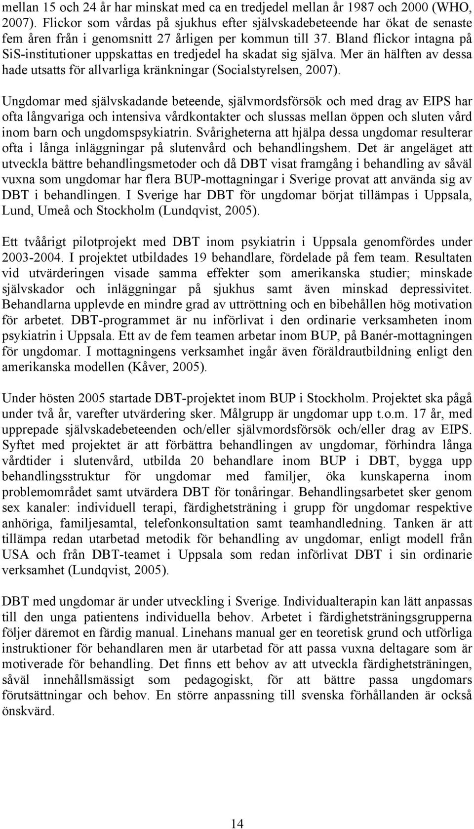 Bland flickor intagna på SiS-institutioner uppskattas en tredjedel ha skadat sig själva. Mer än hälften av dessa hade utsatts för allvarliga kränkningar (Socialstyrelsen, 2007).