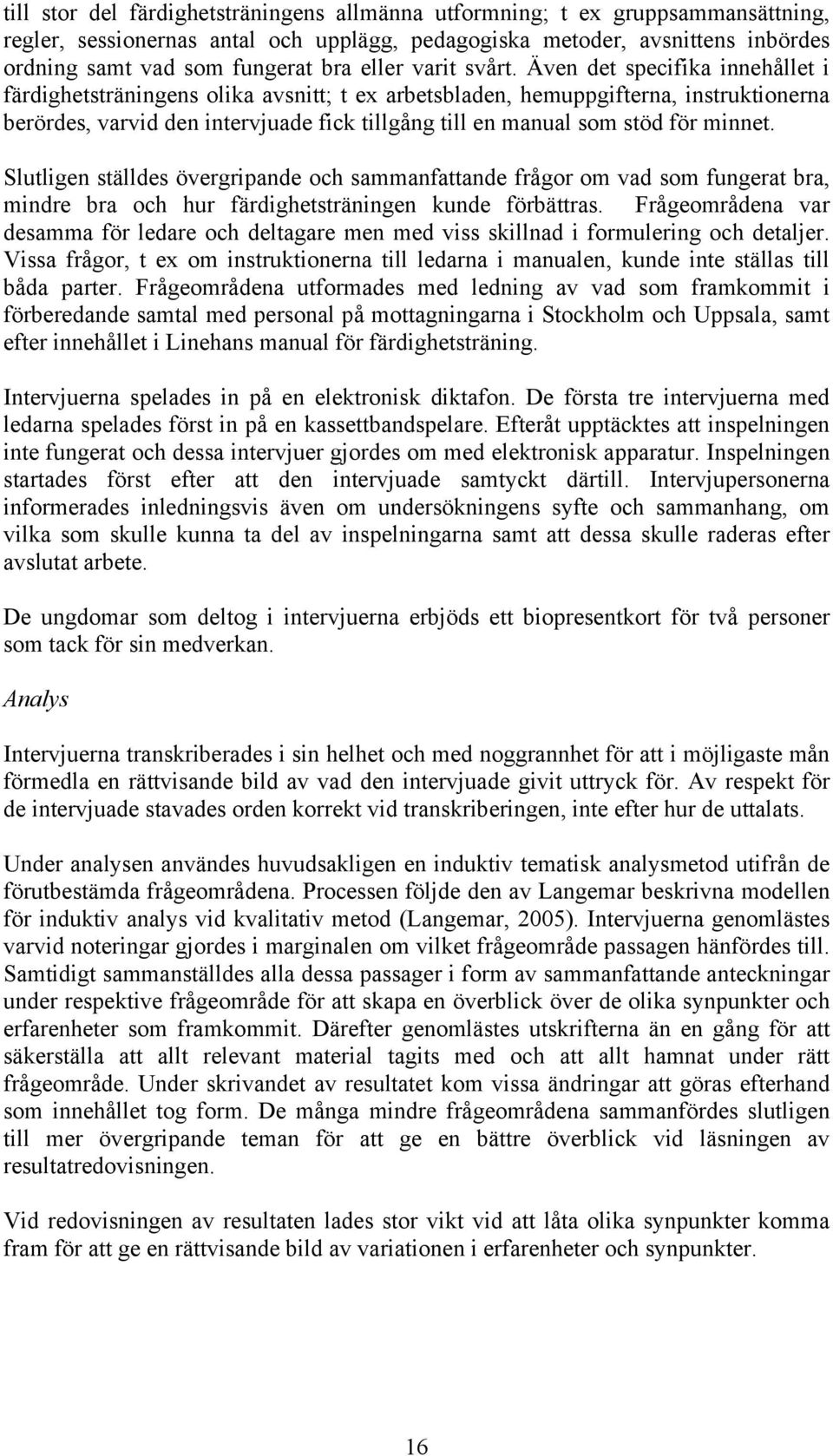 Även det specifika innehållet i färdighetsträningens olika avsnitt; t ex arbetsbladen, hemuppgifterna, instruktionerna berördes, varvid den intervjuade fick tillgång till en manual som stöd för