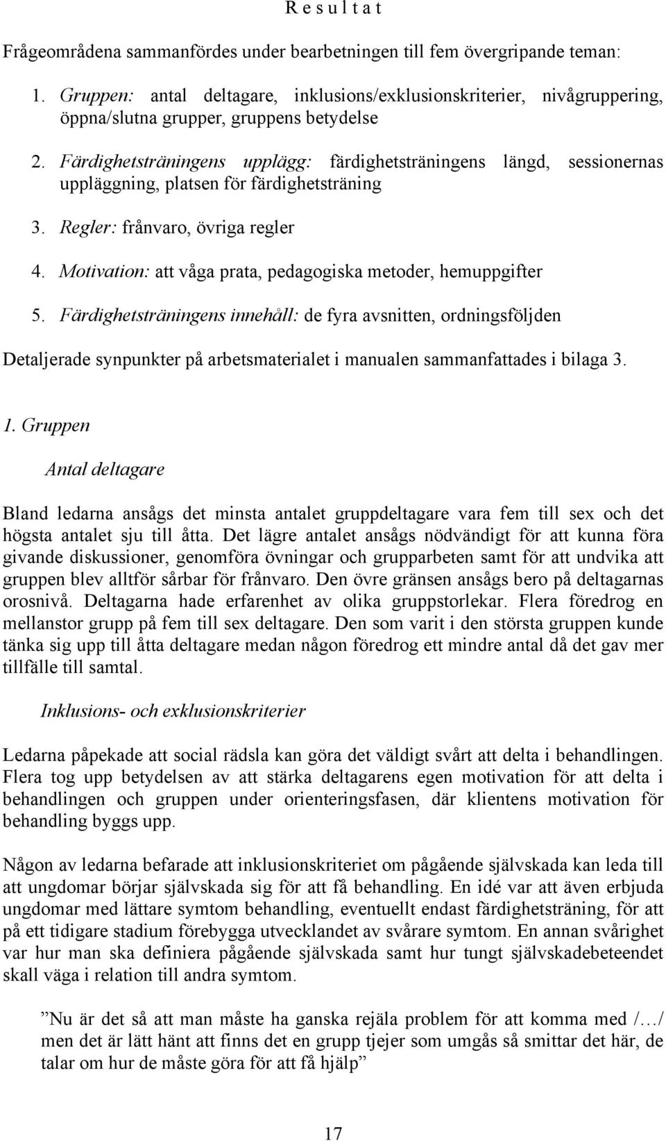 Färdighetsträningens upplägg: färdighetsträningens längd, sessionernas uppläggning, platsen för färdighetsträning 3. Regler: frånvaro, övriga regler 4.