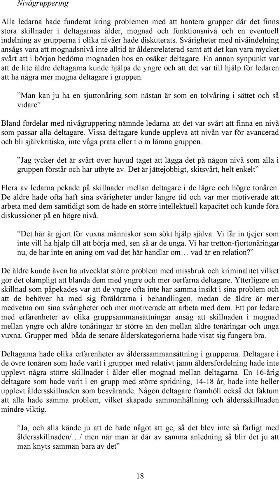 Svårigheter med nivåindelning ansågs vara att mognadsnivå inte alltid är åldersrelaterad samt att det kan vara mycket svårt att i början bedöma mognaden hos en osäker deltagare.