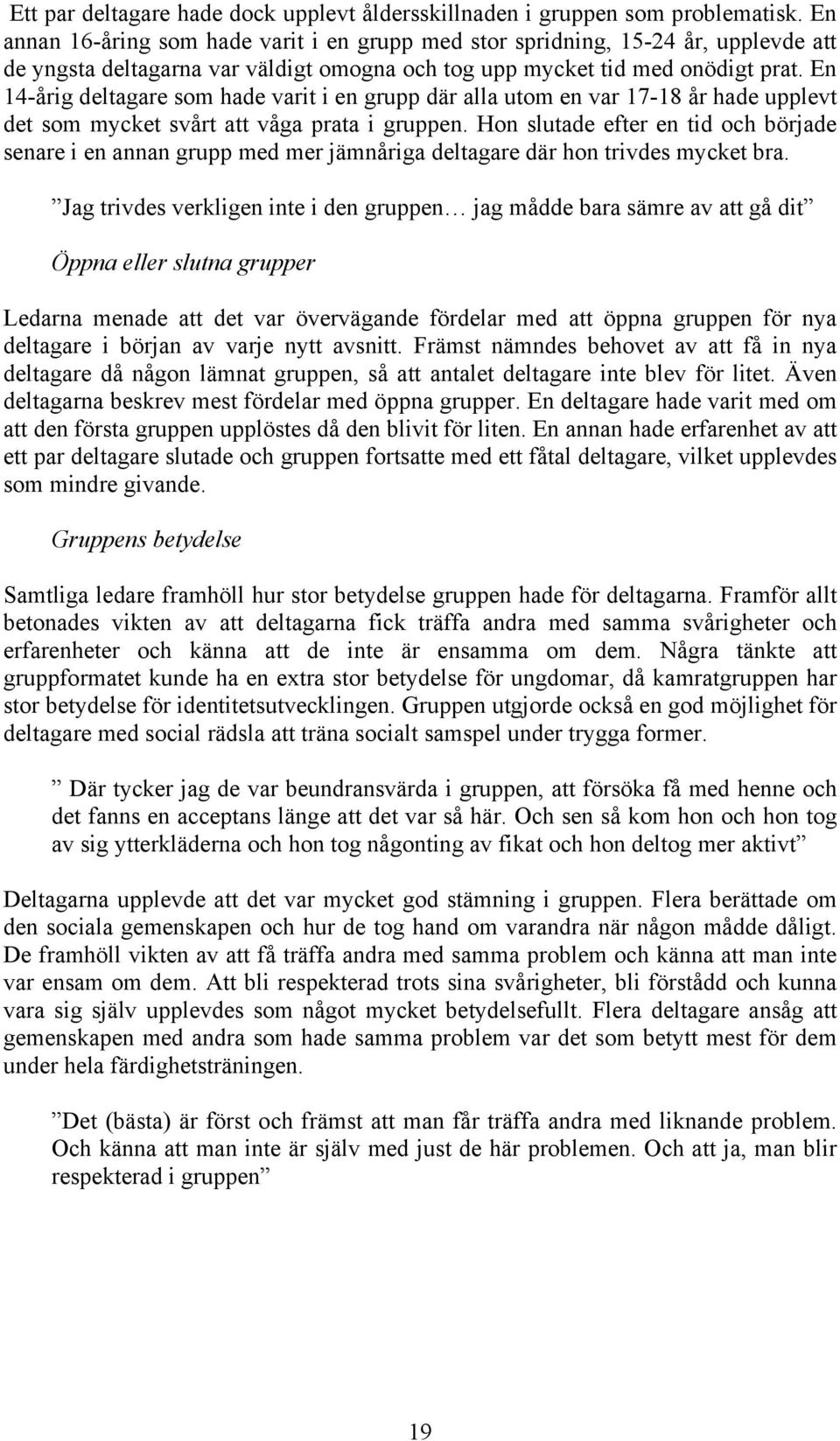 En 14-årig deltagare som hade varit i en grupp där alla utom en var 17-18 år hade upplevt det som mycket svårt att våga prata i gruppen.