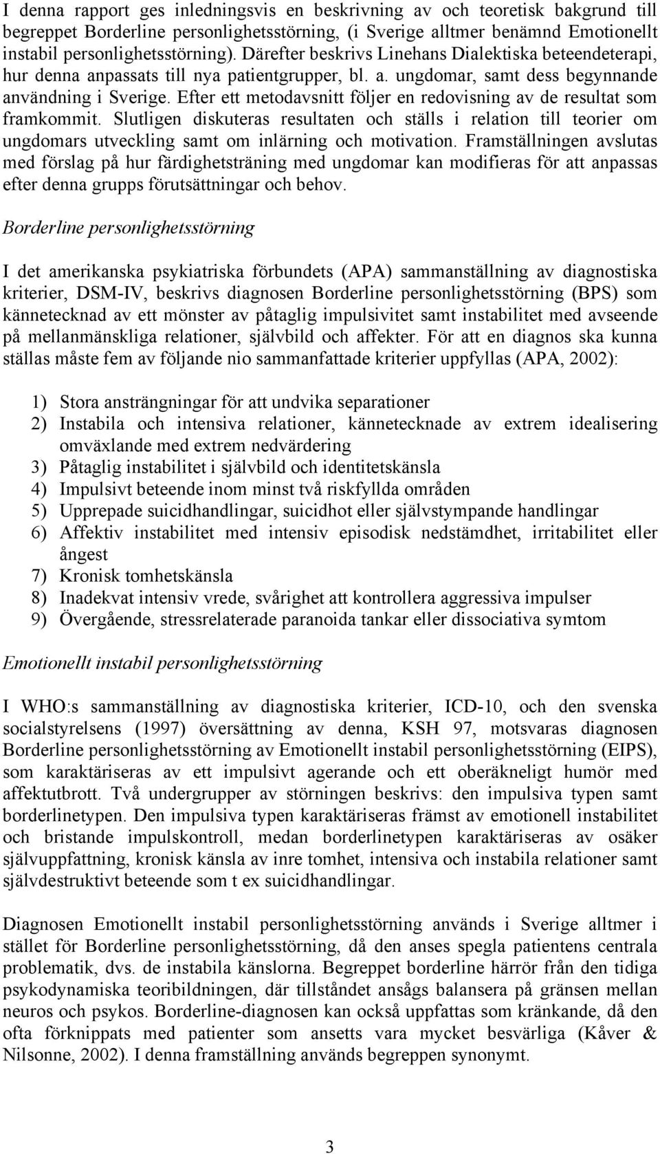 Efter ett metodavsnitt följer en redovisning av de resultat som framkommit. Slutligen diskuteras resultaten och ställs i relation till teorier om ungdomars utveckling samt om inlärning och motivation.