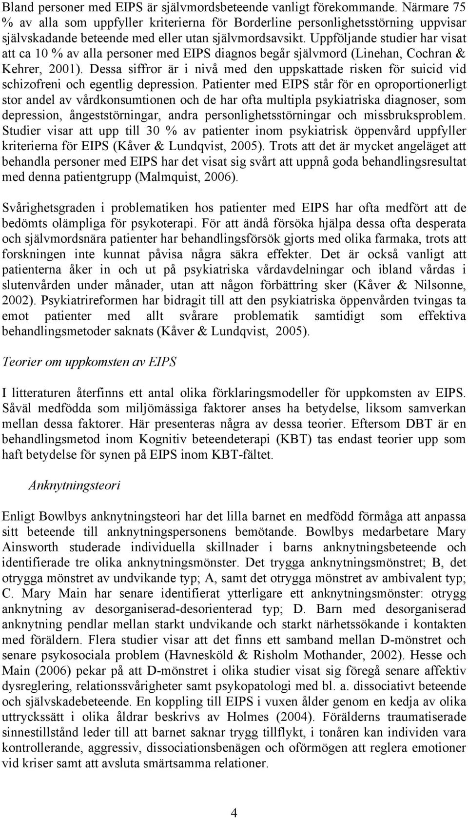 Uppföljande studier har visat att ca 10 % av alla personer med EIPS diagnos begår självmord (Linehan, Cochran & Kehrer, 2001).