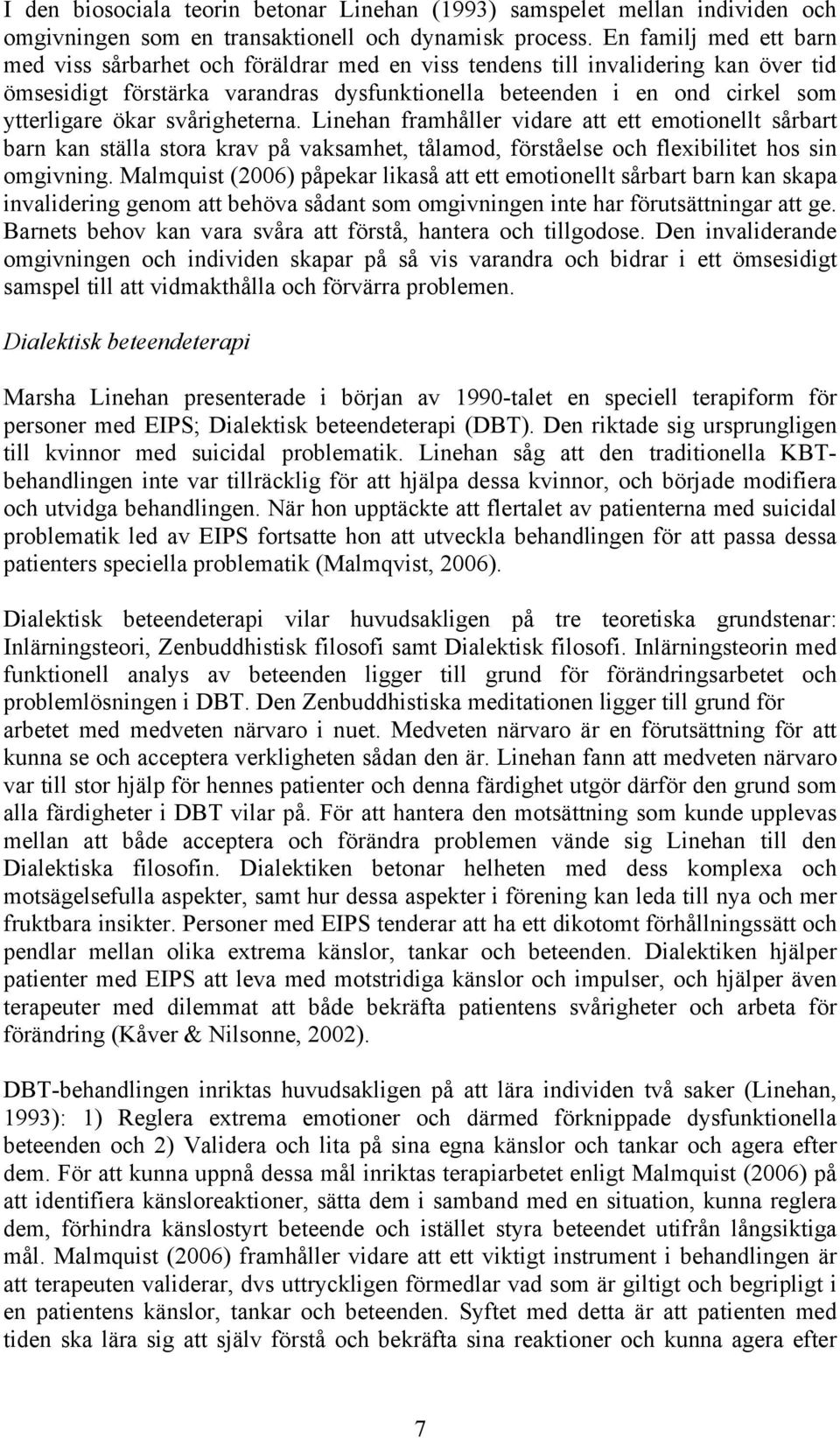 ökar svårigheterna. Linehan framhåller vidare att ett emotionellt sårbart barn kan ställa stora krav på vaksamhet, tålamod, förståelse och flexibilitet hos sin omgivning.