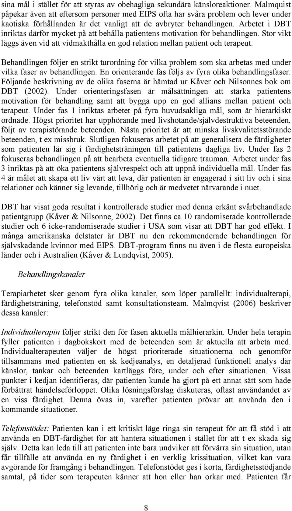Arbetet i DBT inriktas därför mycket på att behålla patientens motivation för behandlingen. Stor vikt läggs även vid att vidmakthålla en god relation mellan patient och terapeut.