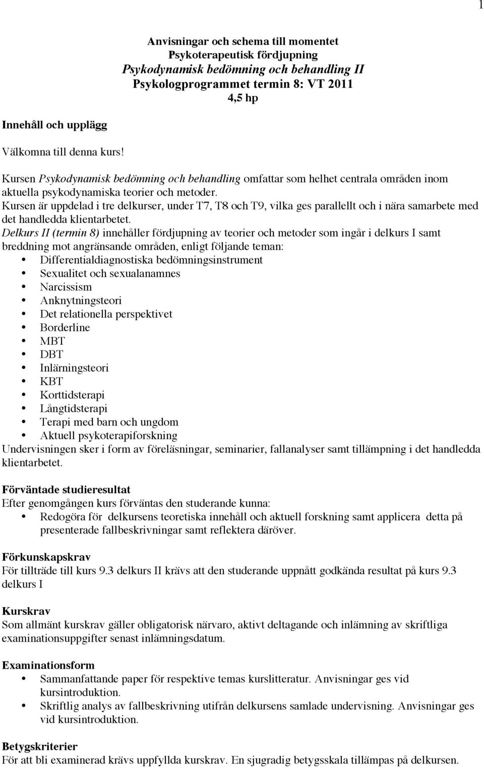 Kursen är uppdelad i tre delkurser, under T7, T8 och T9, vilka ges parallellt och i nära samarbete med det handledda klientarbetet.