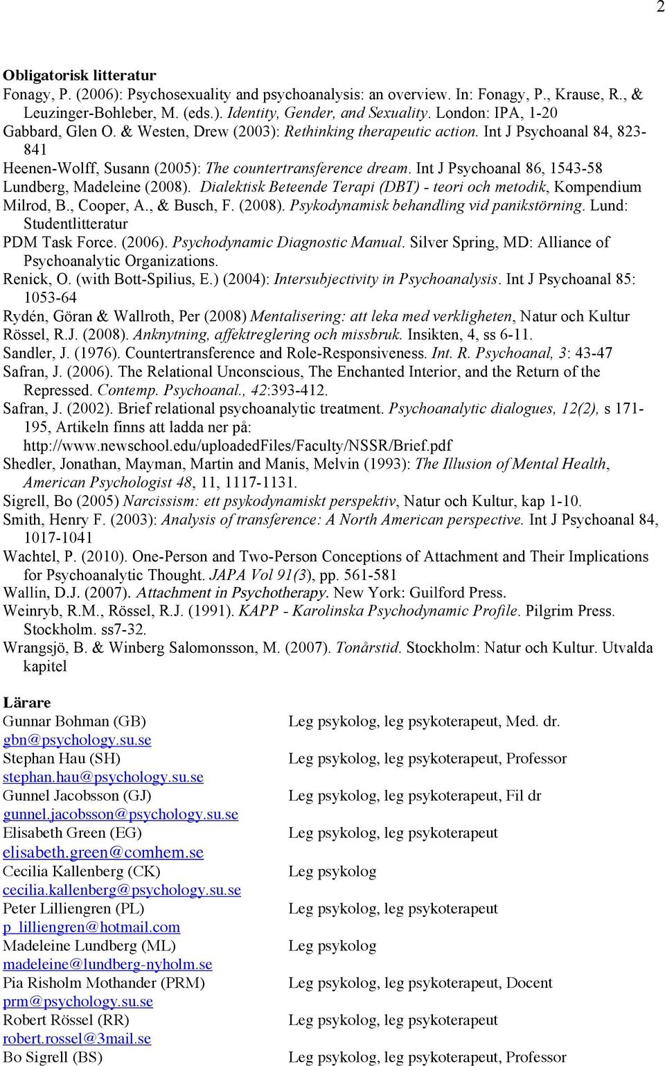 Int J Psychoanal 86, 1543-58 Lundberg, Madeleine (2008). Dialektisk Beteende Terapi (DBT) - teori och metodik, Kompendium Milrod, B., Cooper, A., & Busch, F. (2008). Psykodynamisk behandling vid panikstörning.