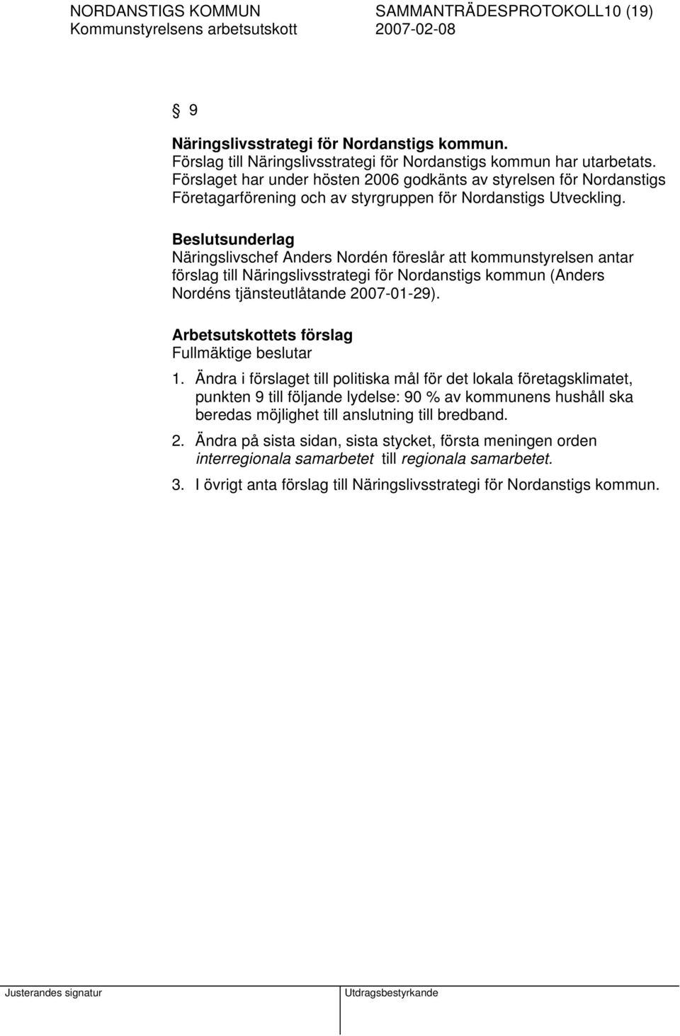 Beslutsunderlag Näringslivschef Anders Nordén föreslår att kommunstyrelsen antar förslag till Näringslivsstrategi för Nordanstigs kommun (Anders Nordéns tjänsteutlåtande 2007-01-29).