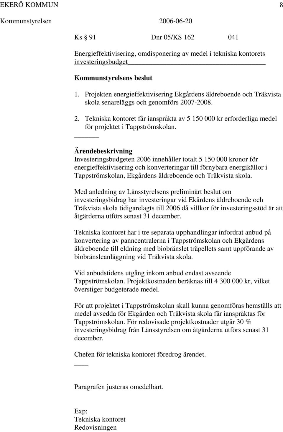 07-2008. 2. Tekniska kontoret får ianspråkta av 5 150 000 kr erforderliga medel för projektet i Tappströmskolan.