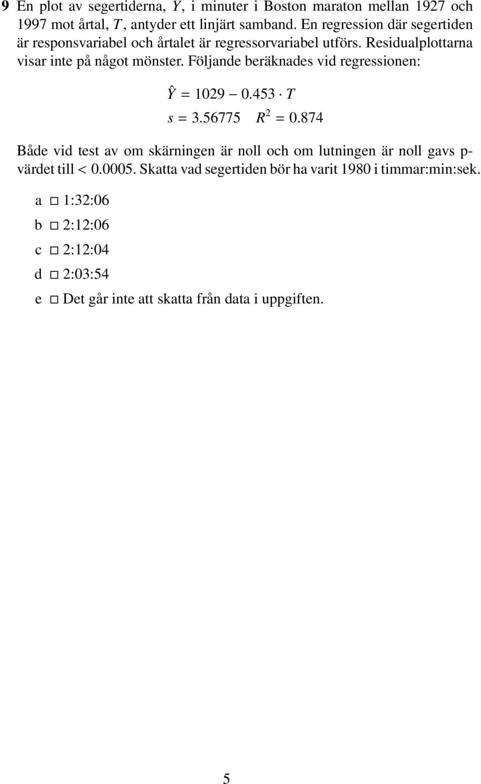 Följande beräknades vid regressionen: Ŷ = 109 0.453 T s = 3.56775 R = 0.