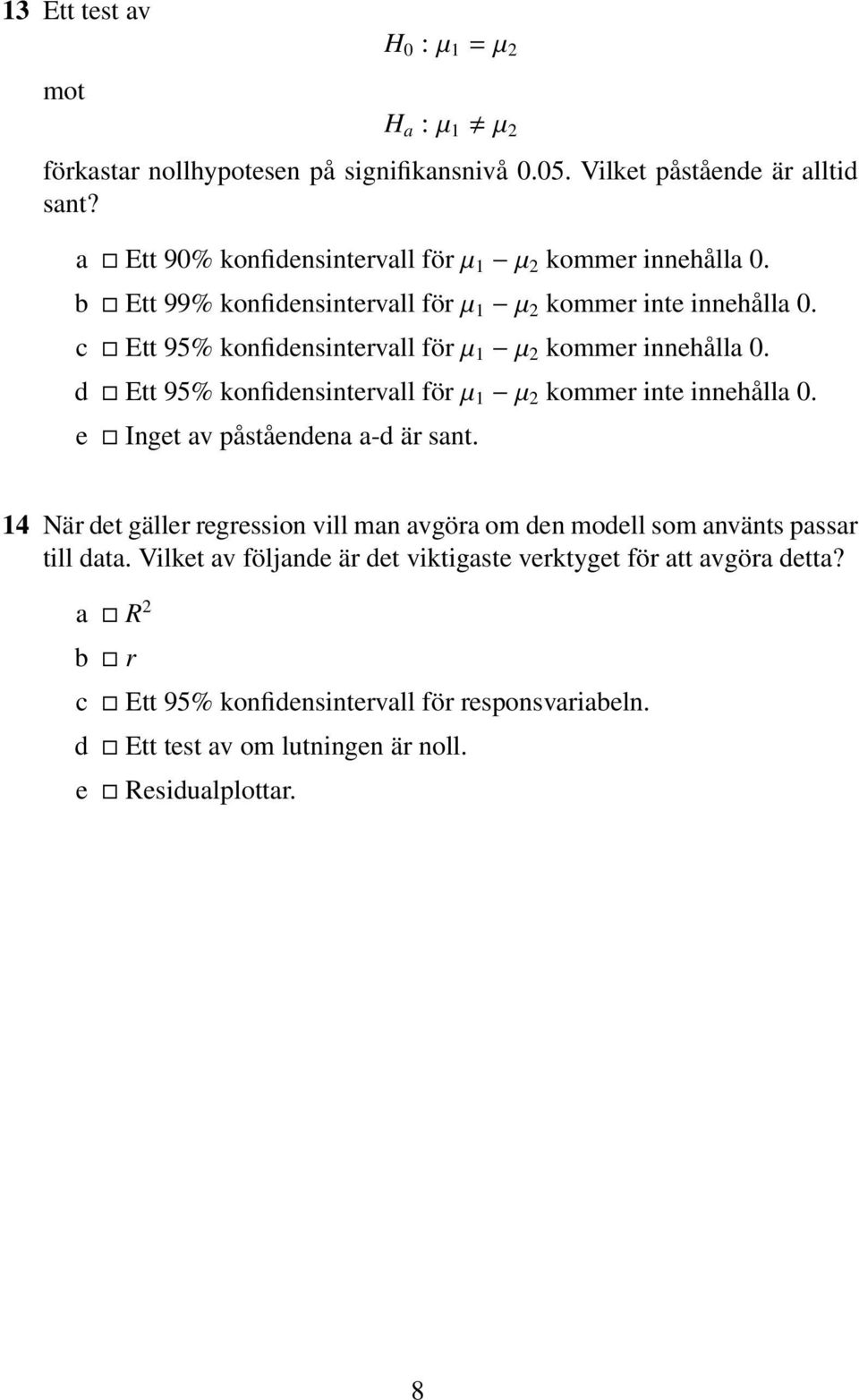 c Ett 95% konfidensintervall för µ 1 µ kommer innehålla 0. d Ett 95% konfidensintervall för µ 1 µ kommer inte innehålla 0. e Inget av påståendena a-d är sant.