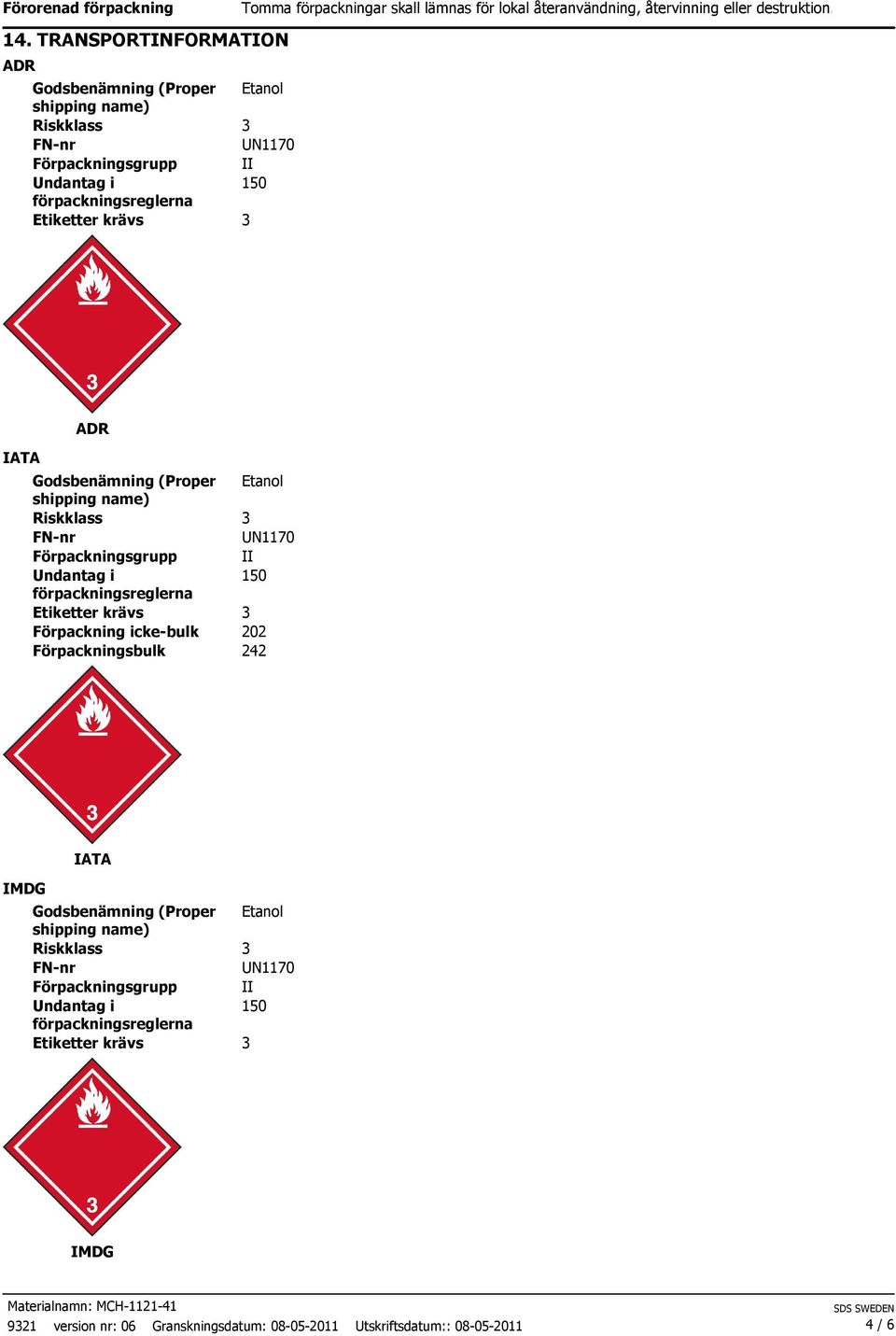 Godsbenämning (Proper shipping name) Riskklass FN-nr Förpackningsgrupp Undantag i förpackningsreglerna Etiketter krävs Förpackning icke-bulk Förpackningsbulk Etanol UN1170 II 150