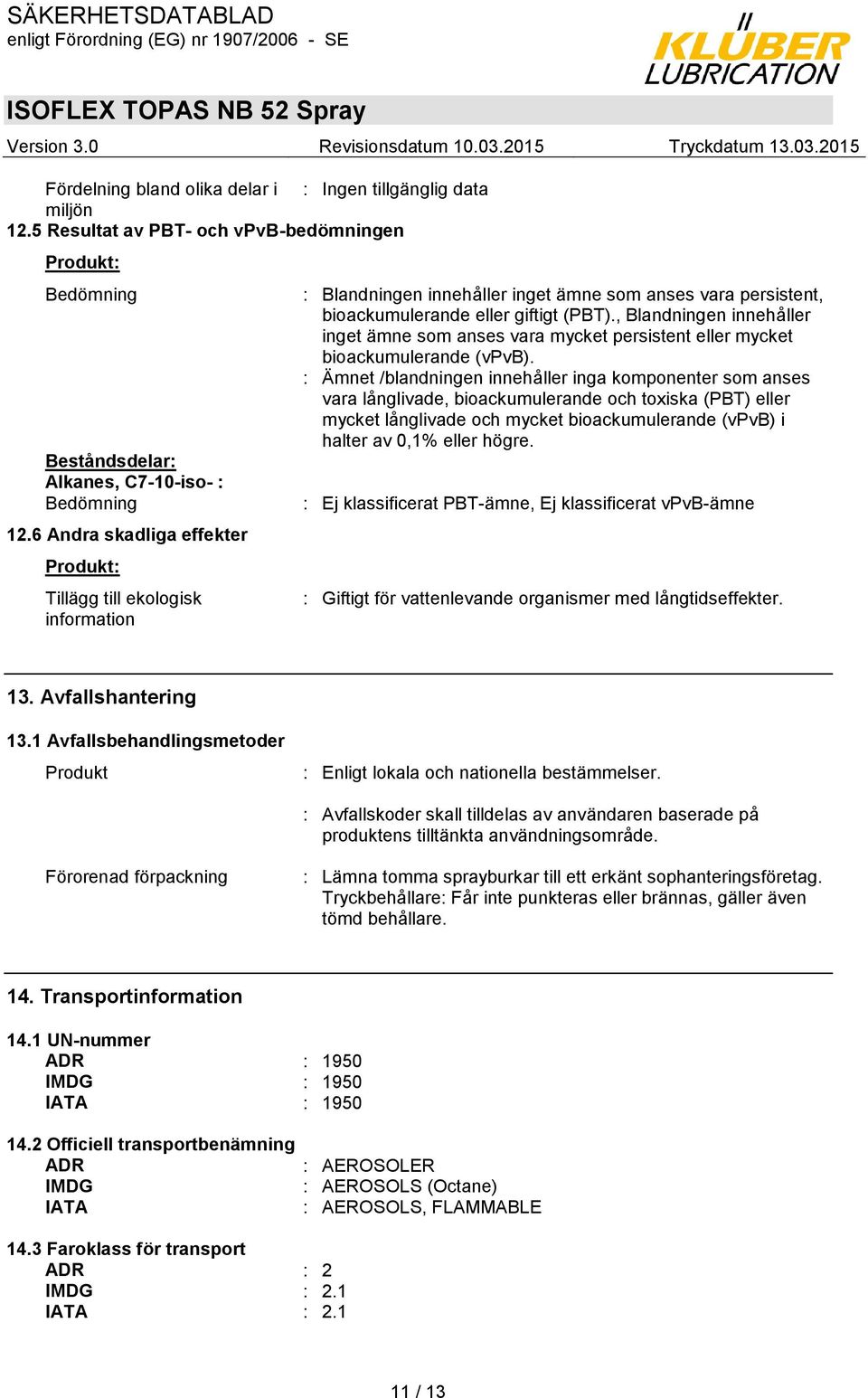 , Blandningen innehåller inget ämne som anses vara mycket persistent eller mycket bioackumulerande (vpvb).