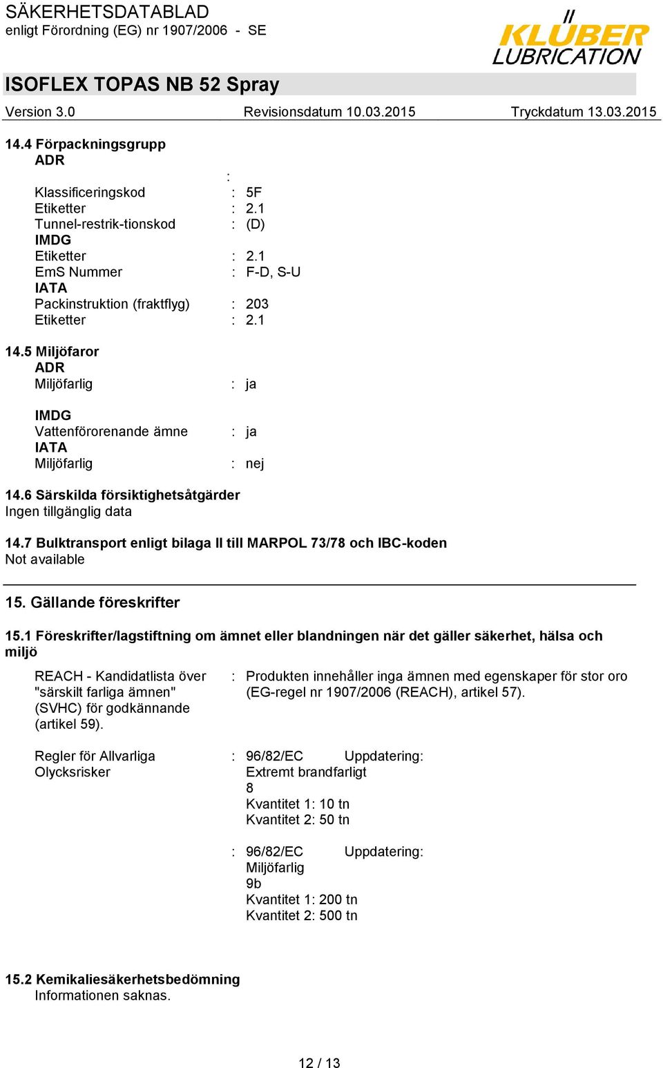 7 Bulktransport enligt bilaga II till MARPOL 73/78 och IBC-koden Not available 15. Gällande föreskrifter 15.