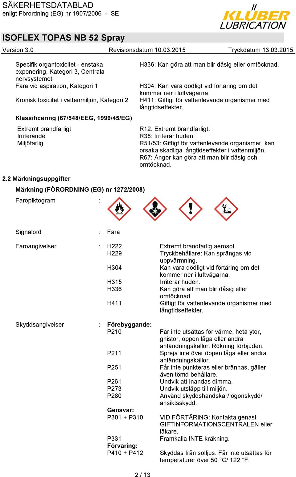 H411: Giftigt för vattenlevande organismer med långtidseffekter. R12: Extremt brandfarligt. R38: Irriterar huden.
