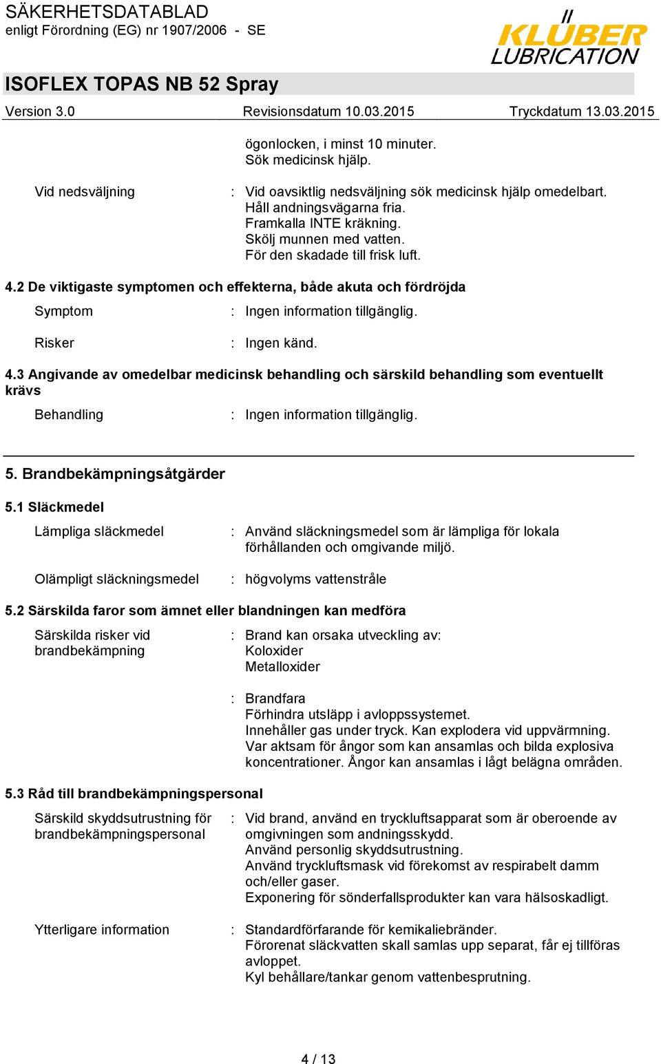 5. Brandbekämpningsåtgärder 5.1 Släckmedel Lämpliga släckmedel Olämpligt släckningsmedel : Använd släckningsmedel som är lämpliga för lokala förhållanden och omgivande miljö.