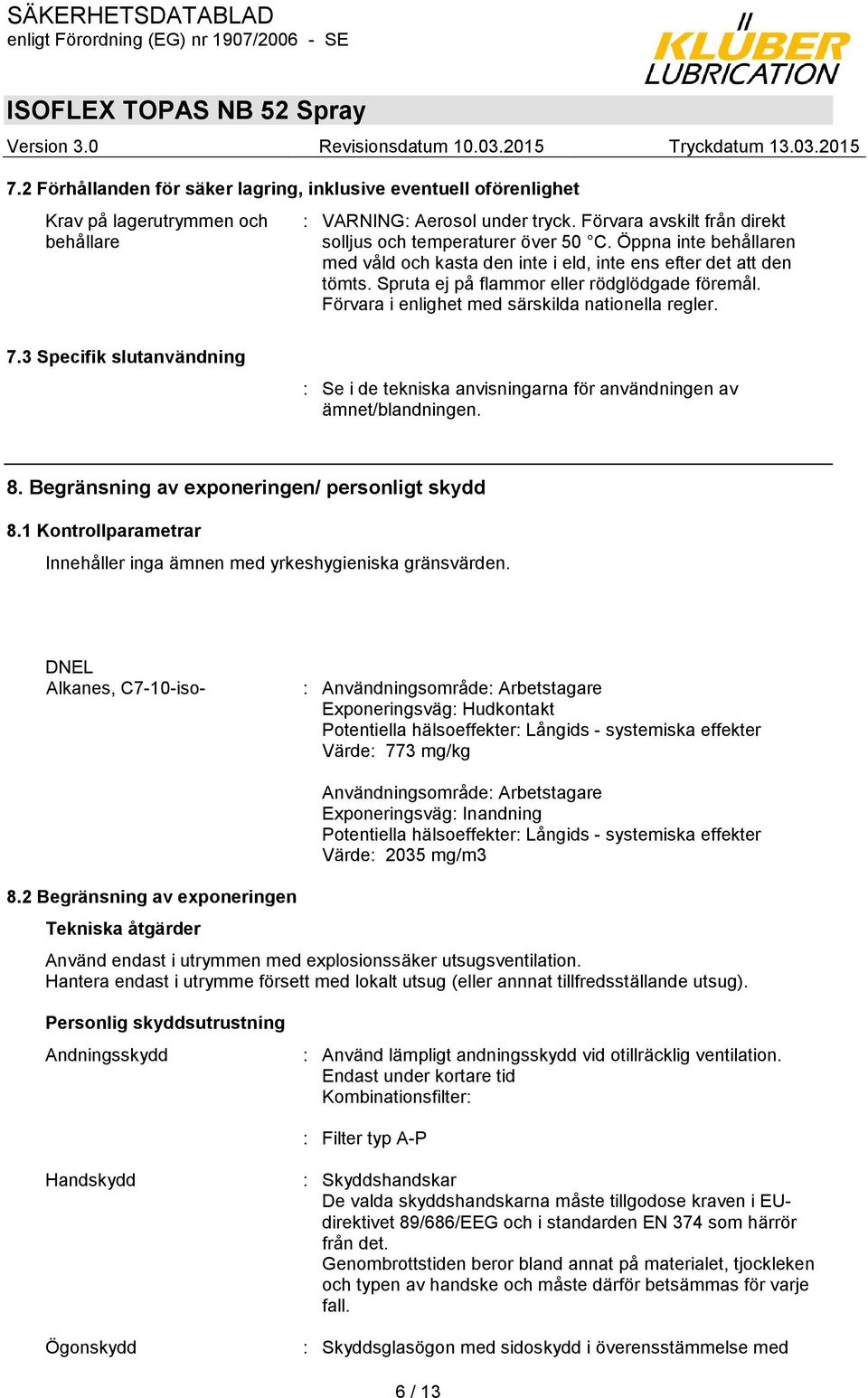 3 Specifik slutanvändning : Se i de tekniska anvisningarna för användningen av ämnet/blandningen. 8. Begränsning av exponeringen/ personligt skydd 8.