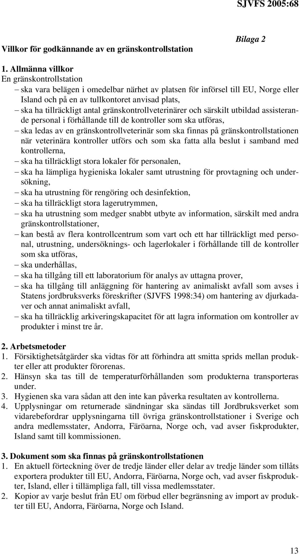 gränskontrollveterinärer och särskilt utbildad assisterande personal i förhållande till de kontroller som ska utföras, ska ledas av en gränskontrollveterinär som ska finnas på gränskontrollstationen