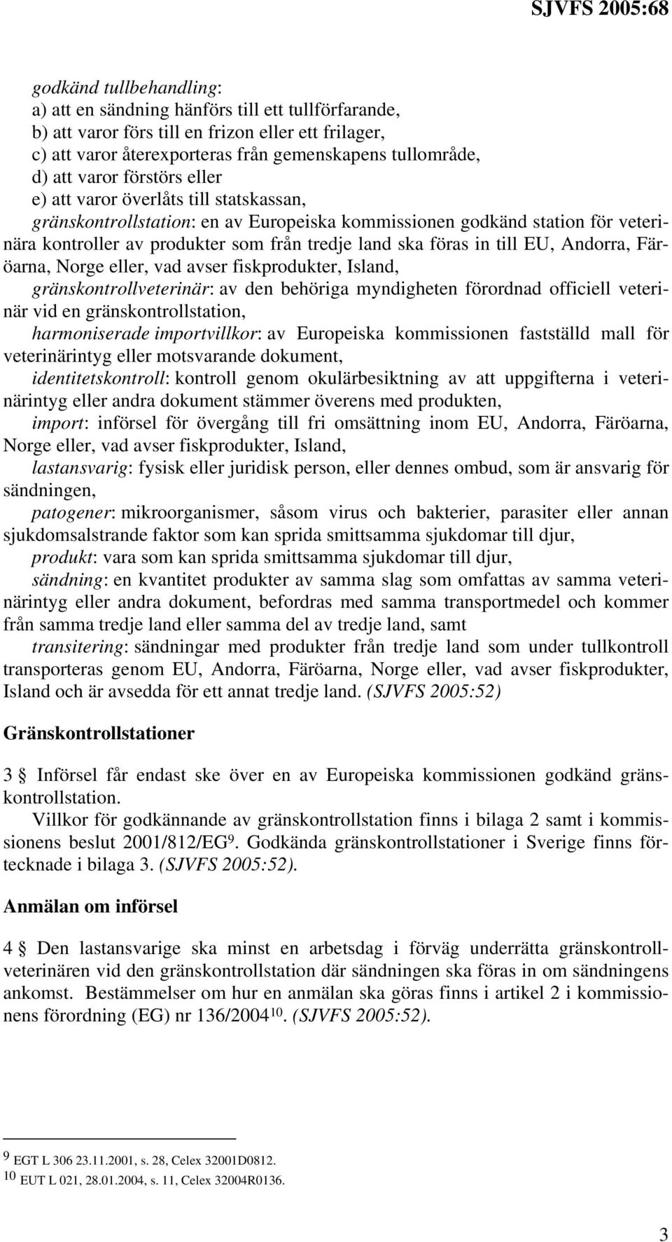 till EU, Andorra, Färöarna, Norge eller, vad avser fiskprodukter, Island, gränskontrollveterinär: av den behöriga myndigheten förordnad officiell veterinär vid en gränskontrollstation, harmoniserade