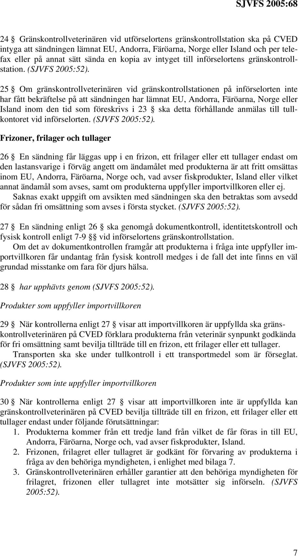 25 Om gränskontrollveterinären vid gränskontrollstationen på införselorten inte har fått bekräftelse på att sändningen har lämnat EU, Andorra, Färöarna, Norge eller Island inom den tid som föreskrivs